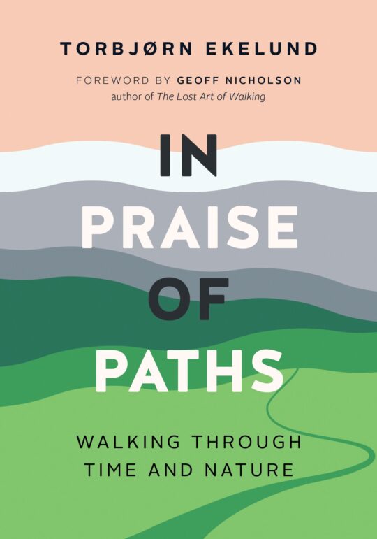 Cover for: In Praise of Paths: Walking Through Time and Nature by Torbjorn Ekelund (Greystone Books)