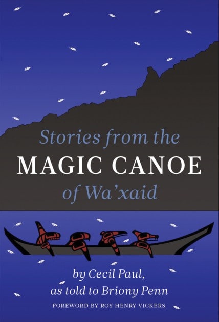Stories from the Magic Canoe of Wa'xaid by Cecil Paul, as told by Briony Penn (Rocky Mountain Books). Foreword by Roy Henry Vickers.
