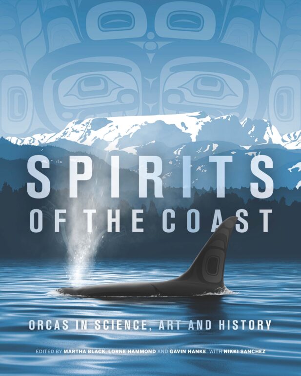 Cover for Spirits of the Coast: Orcas in Science, Art and History (Royal British Columbia Museum). Edited by Martha Black, Lorne Hammond and Gavin Hanke. With Nikki Sanchez.