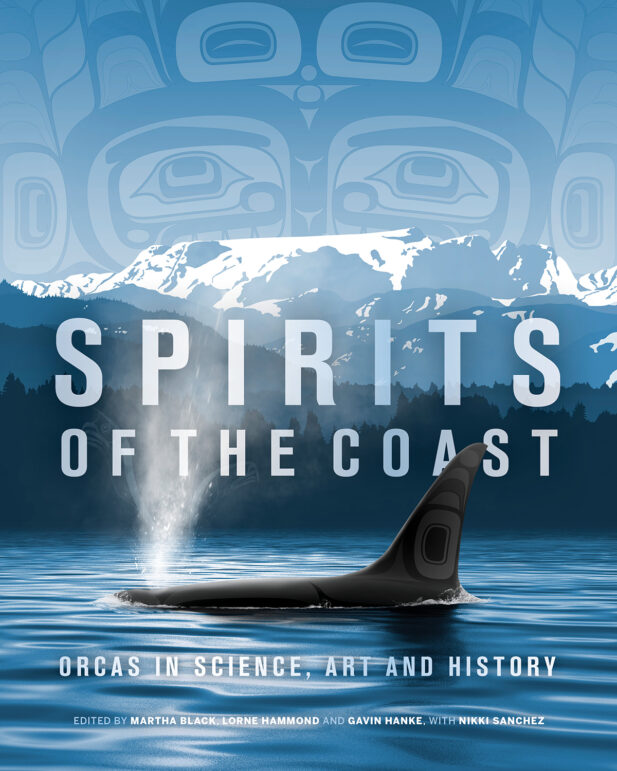 Cover for: Spirits of the Coast: Orcas in Science, Art and History. Edited by Martha Black, Gavin Hanke and Lorne Hammond, with Nikki Sanchez (Royal BC Museum Publishing)
