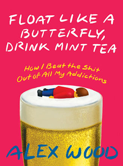 Cover of Float Like a Butterfly, Drink Mint Tea: How I Beat the Shit Out of All My Addictions by Alex Wood (Arsenal Pulp Press)