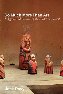 Cover of So Much More Than Art: Indigenous Miniatures of the Pacific Northwest 