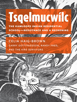 Cover of Tsqelmucwílc: The Kamloops Indian Residential School—Resistance and a Reckoning 