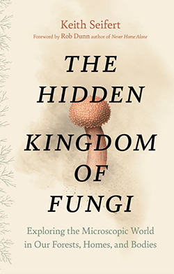 Cover of The Hidden Kingdom of Fungi: Exploring the Microscopic World in Our Forests, Homes, and Bodies