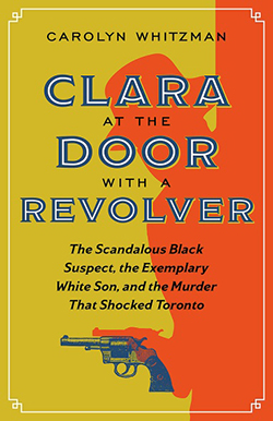 Cover of Clara at the Door with a Revolver: The Scandalous Black Suspect, the Exemplary White Son, and the Murder That Shocked Toronto