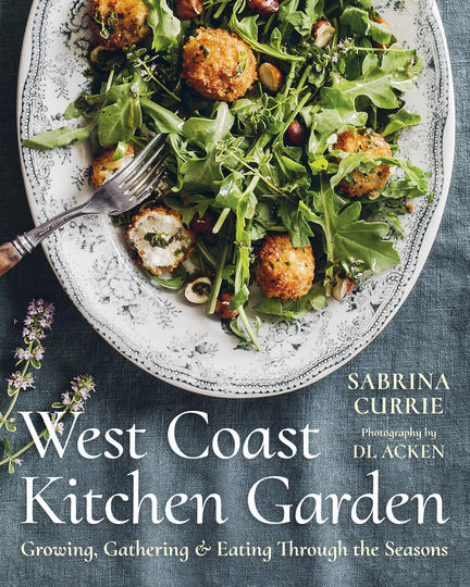 West Coast Kitchen Garden: Growing, Gathering, And Eating Through The Seasons