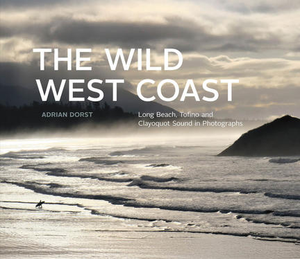 The Wild West Coast: Long Beach, Tofino and Clayoquot Sound in Photographs